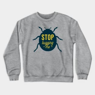 Stop Bugging Me Crewneck Sweatshirt